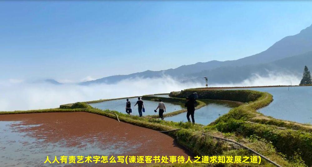 人人有责艺术字怎么写(谏逐客书处事待人之道求知发展之道)